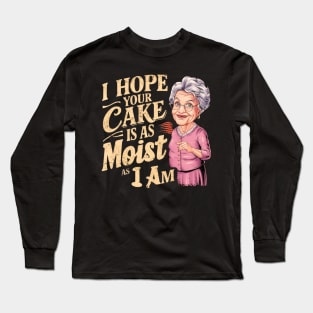 I Hope Your Cake Is As Moist As I Am Long Sleeve T-Shirt